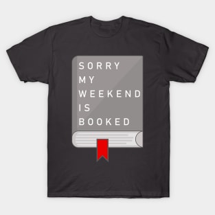 Sorry my weekend is booked T-Shirt